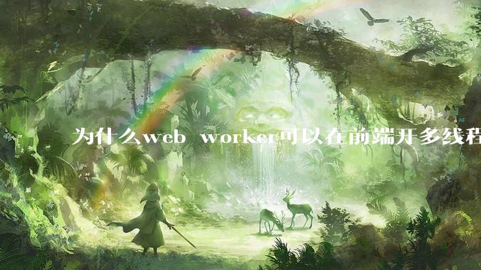 为什么web worker可以在前端开多线程,解决单线程卡死页面的问题,但是没有得到广泛使用?
